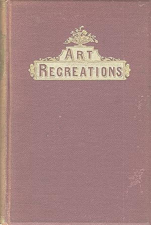 Seller image for Art recreations: Being a complete guide to pencil drawing, oil painting . for sale by Zamboni & Huntington