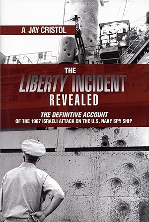 The Liberty Incident Revealed: The Definitive Account of the 1967 Israeli Attack on the U.S. Navy...