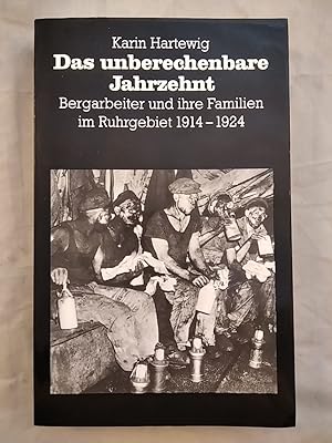 Bild des Verkufers fr Das unberechenbare Jahrzehnt. Bergarbeiter und ihre Familien im Ruhrgebiet 1914-1924. zum Verkauf von KULTur-Antiquariat