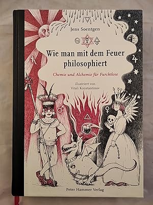 Wie man mit dem Feuer philosophiert. Chemie und Alchemie für Furchtlose.