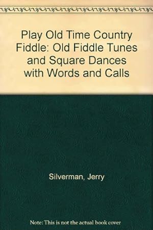 Imagen del vendedor de Play Old Time Country Fiddle: Old Fiddle Tunes and Square Dances with Words and Calls a la venta por WeBuyBooks