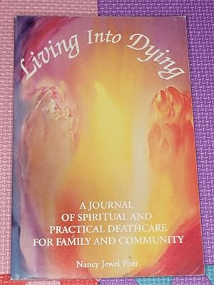 Living Into Dying: A Journal of Spiritual and Practical Deathcare for Family and Community