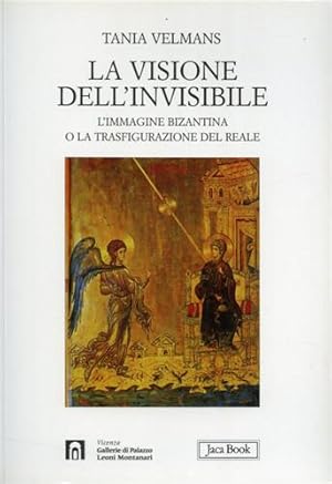 Imagen del vendedor de La visione dell'invisibile. L'immagine bizantina o la trasfigurazione del reale. Lo spazio, il tempo, gli uomini, la morte, le dottrine. a la venta por FIRENZELIBRI SRL