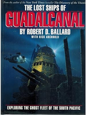 Imagen del vendedor de THE LOST SHIPS OF GUADALCANAL Exploring the Ghost Fleet of the South Pacific a la venta por Books on the Boulevard