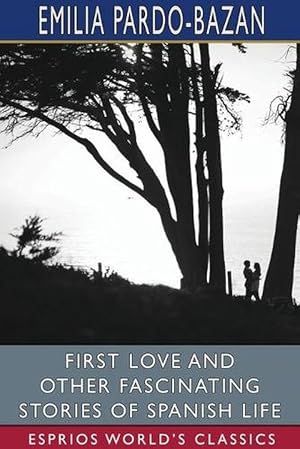 Seller image for First Love and Other Fascinating Stories of Spanish Life (Esprios Classics) (Paperback) for sale by Grand Eagle Retail