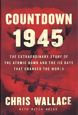 Countdown 1945: The Extraordinary Story of the Atomic Bomb and the 116 Days That Changed the Worl...