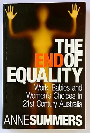 Seller image for The End of Equality: Work, Babies and Women's Choices in 21st Century Australia by Anne Summers for sale by Book Merchant Bookstore