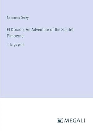 Seller image for El Dorado; An Adventure of the Scarlet Pimpernel for sale by BuchWeltWeit Ludwig Meier e.K.