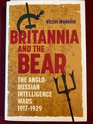 Britannia and the Bear. The Anglo- Russian Intelligence Wars 1917 - 1929.