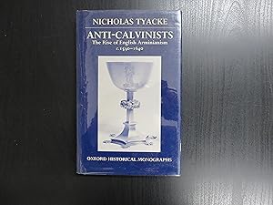 Anti-Calvinists. The Rise of English Arminianism 1590-1640