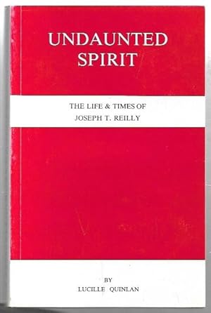 Bild des Verkufers fr Undaunted Spirit : The Life and Times of Joseph T. Reilly. zum Verkauf von City Basement Books