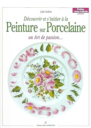 Bild des Verkufers fr Dcouvrir et s'initier  la Peinture sur Porcelaine, un Art de passion zum Verkauf von La Petite Bouquinerie