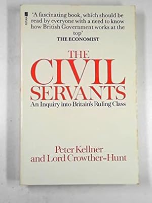 Seller image for Civil Servants: An Inquiry into Britain's Ruling Class for sale by WeBuyBooks
