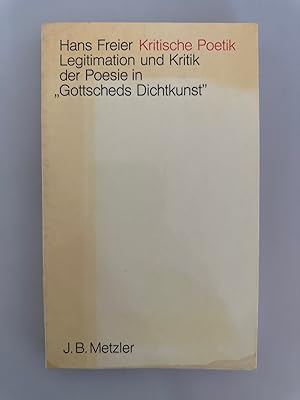Kritische Poetik: Legitimation Und Kritik Der Poesie in Gottscheds Dichtkunst.