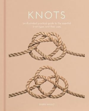 Imagen del vendedor de Knots: An Illustrated Practical Guide to the Essential Knot Types and their Uses (Sirius Hobby Editions) by Mault, Barry [Hardcover ] a la venta por booksXpress