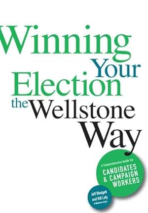Seller image for Winning Your Election the Wellstone Way : A Comprehensive Guide for Candidates and Campaign Workers for sale by GreatBookPrices