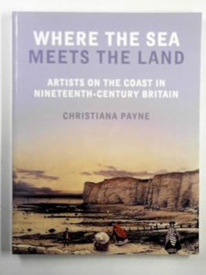 Imagen del vendedor de Where the sea meets the land: artists on the coast in nineteenth century Britain a la venta por Cotswold Internet Books