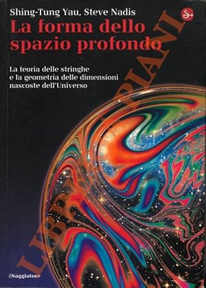 Bild des Verkufers fr La forma dello spazio profondo. La teorie delle stringhe e la geometria delle dimensioni nascoste dell'Universo. zum Verkauf von Libreria Piani