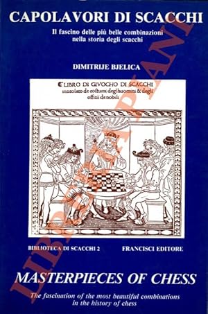 Capolavori di scacchi. Il fascino delle più belle combinazione nella storia degli scacchi.