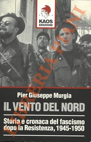 Il vento del Nord. Storia e cronaca del fascismo dopo la resistenza. 1945-1950.