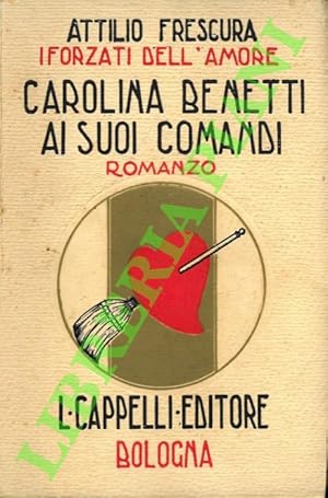 Bild des Verkufers fr I forzati dell'amore. Carolina Benetti ai suoi comandi. zum Verkauf von Libreria Piani
