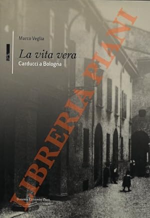 Bild des Verkufers fr La vita vera?. Carducci a Bologna. zum Verkauf von Libreria Piani