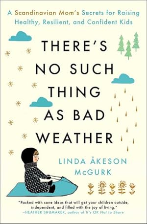 Bild des Verkufers fr There's No Such Thing as Bad Weather : A Scandinavian Mom's Secrets for Raising Healthy, Resilient, and Confident Kids (from Friluftsliv to Hygge) zum Verkauf von Smartbuy