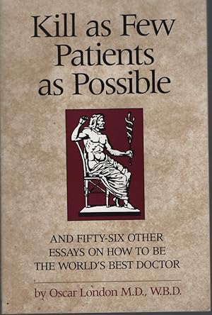 Immagine del venditore per KILL AS FEW PATIENTS AS POSSIBLE: AND FIFTY-SIX OTHER ESSAYS ON HOW TO BE THE WORLD'S BEST DOCTOR venduto da Dromanabooks