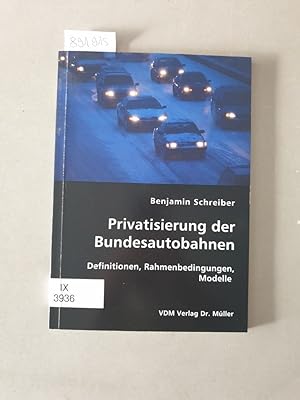 Privatisierung der Bundesautobahnen : Definitionen, Rahmenbedingungen, Modelle.