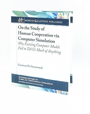 Image du vendeur pour On the Study of Human Cooperation via Computer Simulation: Why Existing Computer Models Fail to Tell Us Much of Anything (Synthesis Lectures on Games and Computational Intelligence) mis en vente par Leopolis