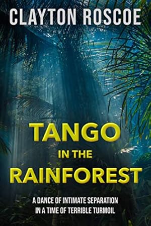 Image du vendeur pour Tango in the Rainforest: A Dance of Intimate Separation In a Time of Terrible Turmoil mis en vente par WeBuyBooks