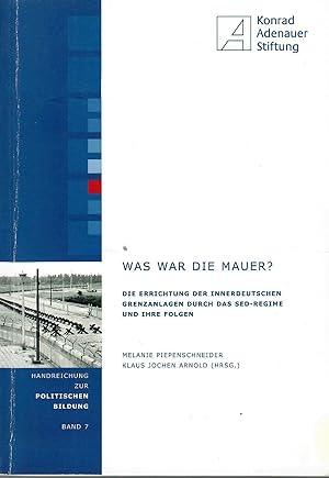 Seller image for Was war die Mauer ? - Die Errichtung der innerdeutschen Grenzanlagen durch das SED-Regime und ihre Folgen; Mit zahlreichen Abbildungen - Handreichung zur politischen Bildung - Band 7 - Herausgeber: Klaus Jochen Arnold - Eine Verffentlichung der Konrad-Adenauer-Stiftung e. V. - berarbeitete 2. Auflage 2013 for sale by Walter Gottfried