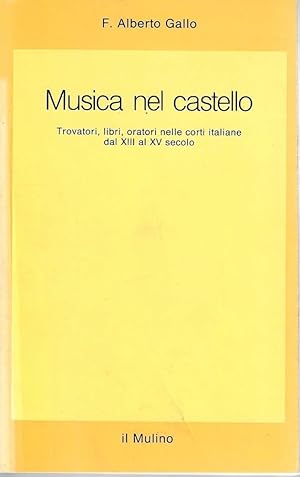 Musica nel castello. Trovatori, libri, oratori nelle corti italiane dal XIII al XV secolo