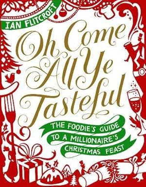 Bild des Verkufers fr Oh Come All Ye Tasteful: The Foodie's Guide to a Millionaire's Christmas Feast zum Verkauf von WeBuyBooks