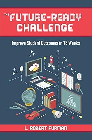 Imagen del vendedor de The Future-Ready Challenge: Improve Student Outcomes in 18 Weeks a la venta por savehere619