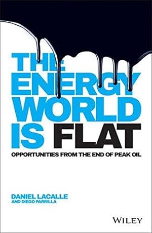 Bild des Verkufers fr The Energy World is Flat: Opportunities from the End of Peak Oil zum Verkauf von WeBuyBooks
