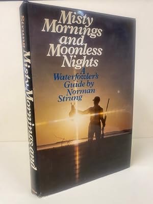 Misty Mornings and Moonless Nights - A Waterfowler's Guide by Norman Strung