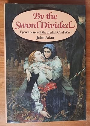 By the Sword Divided: Eyewitness Accounts of the English Civil War