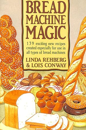 Bread Machine Magic: 139 Exciting New Recipes