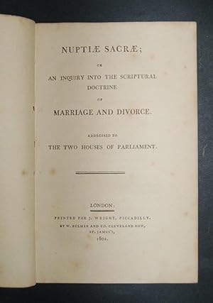 Nuptiæ Sacræ; or an Inquiry into the Scriptural Doctrine of Marriage and Divorce. Addressed to th...