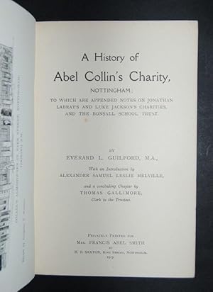 Imagen del vendedor de A History of Abel Collin's Charity, Nottingham; to which are appended Notes on Jonathan Labray's and Luke Jackson's Charities, and the Bonsall School Trust. With an Introduction by Alexander Samwell Leslie Melville, and a concluding Chapter by Thomas Gallimore, Clerk to the Trustees. a la venta por Forest Books, ABA-ILAB