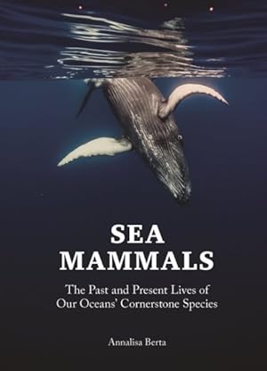 Bild des Verkufers fr Sea Mammals : The Past and Present Lives of Our Oceans' Cornerstone Species zum Verkauf von GreatBookPrices