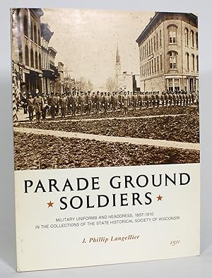 Seller image for Parade Ground Soliders: Military Uniforms and Headdress, 1837-1910 in the Collections of the State Historical Society of Wisconsin for sale by Minotavros Books,    ABAC    ILAB