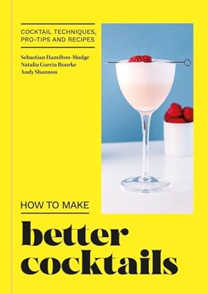 Seller image for How to Make Better Cocktails : Cocktail Techniques, Pro-tips and Recipes for sale by GreatBookPrices