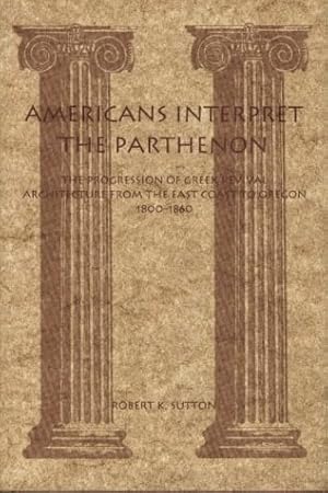 Seller image for Americans Interpret the Parthenon: The Progression of Greek Revival Architecture from the East Coast to Oregon, 1800-1860 for sale by WeBuyBooks