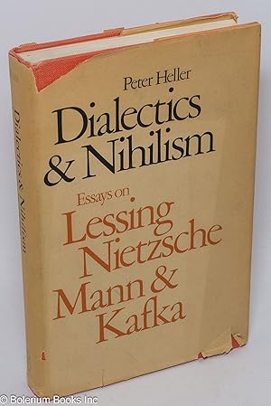 Dialectics and nihilism; essays on Lessing, Nietzsche, Mann & Kafka