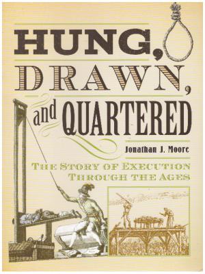 HUNG, DRAWN, AND QUARTERED The Story of Execution Through the Ages