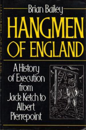 HANGMEN OF ENGLAND A History of Execution from Jack Ketch to Albert Pierrepoint