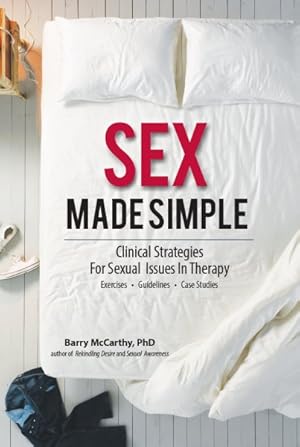 Bild des Verkufers fr Sex Made Simple : Clinical Strategies for Sexual Issues in Therapy, Exercise, Guidelines, Case Studies zum Verkauf von GreatBookPrices