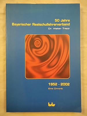 50 Jahre Bayerischer Realschullehrerverband. 1952 - 2002. Eine Chronik.